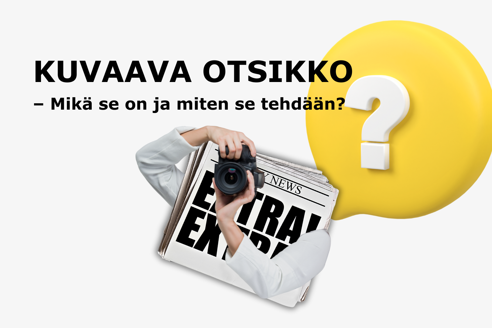 Tekstin "Kuvaava otsikko, mikä se on ja miten se tehdään?" alla on suuria otsikoita sisältävä lehti kirjaimellisesti ottamassa valokuvaa. Taustalla keltainen kysymysmerkki kuplassa.