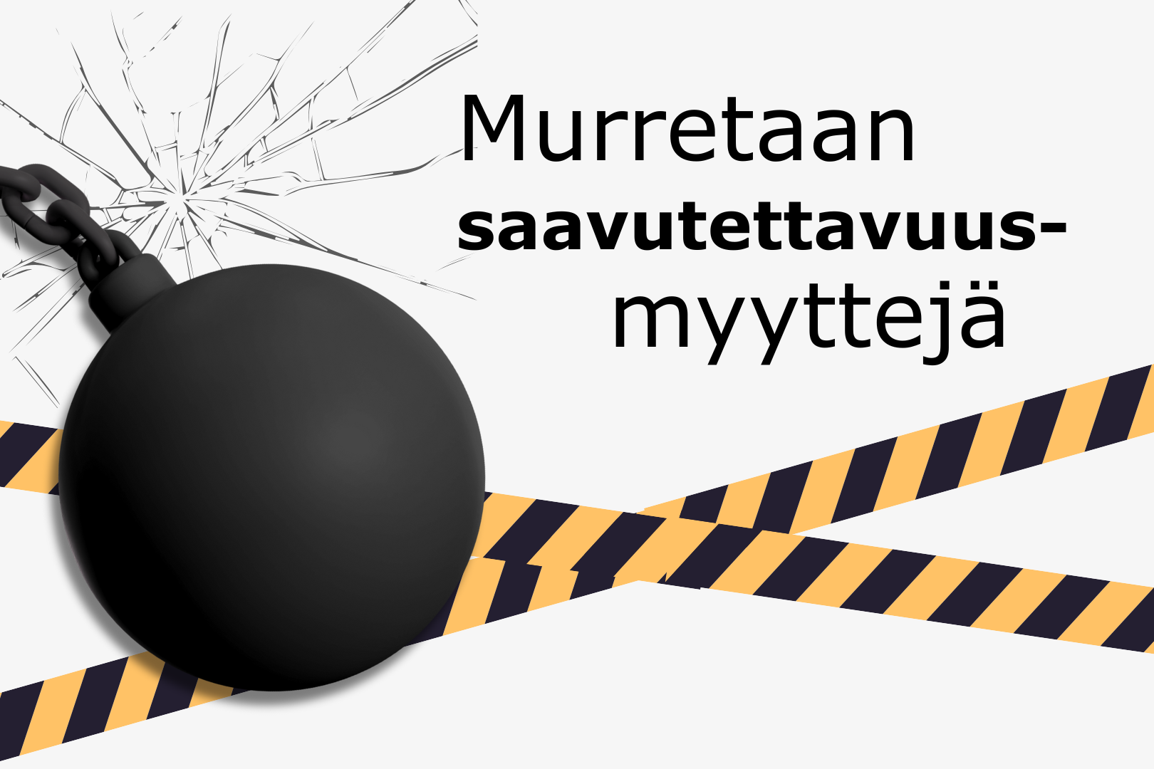 Murretaan saavutettavuusmyyttejä -tekstin vieressä on murskauspallo, eristysteippiä sekä halkeama yläkulmassa.